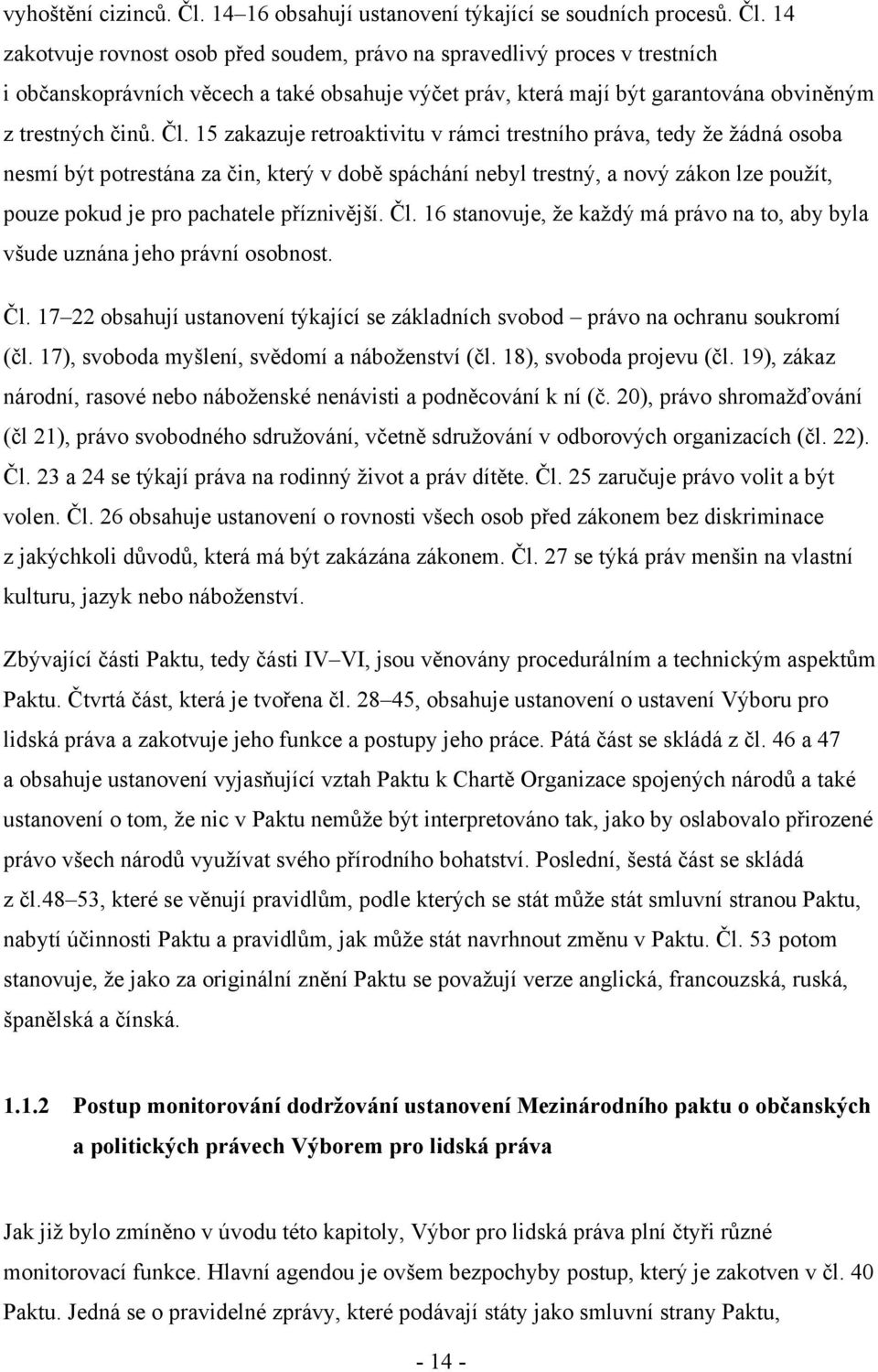 14 zakotvuje rovnost osob před soudem, právo na spravedlivý proces v trestních i občanskoprávních věcech a také obsahuje výčet práv, která mají být garantována obviněným z trestných činů. Čl.