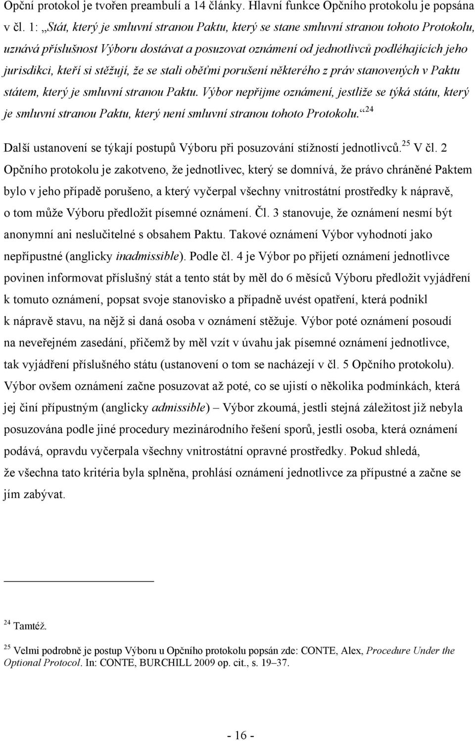 si stěžují, že se stali oběťmi porušení některého z práv stanovených v Paktu státem, který je smluvní stranou Paktu.