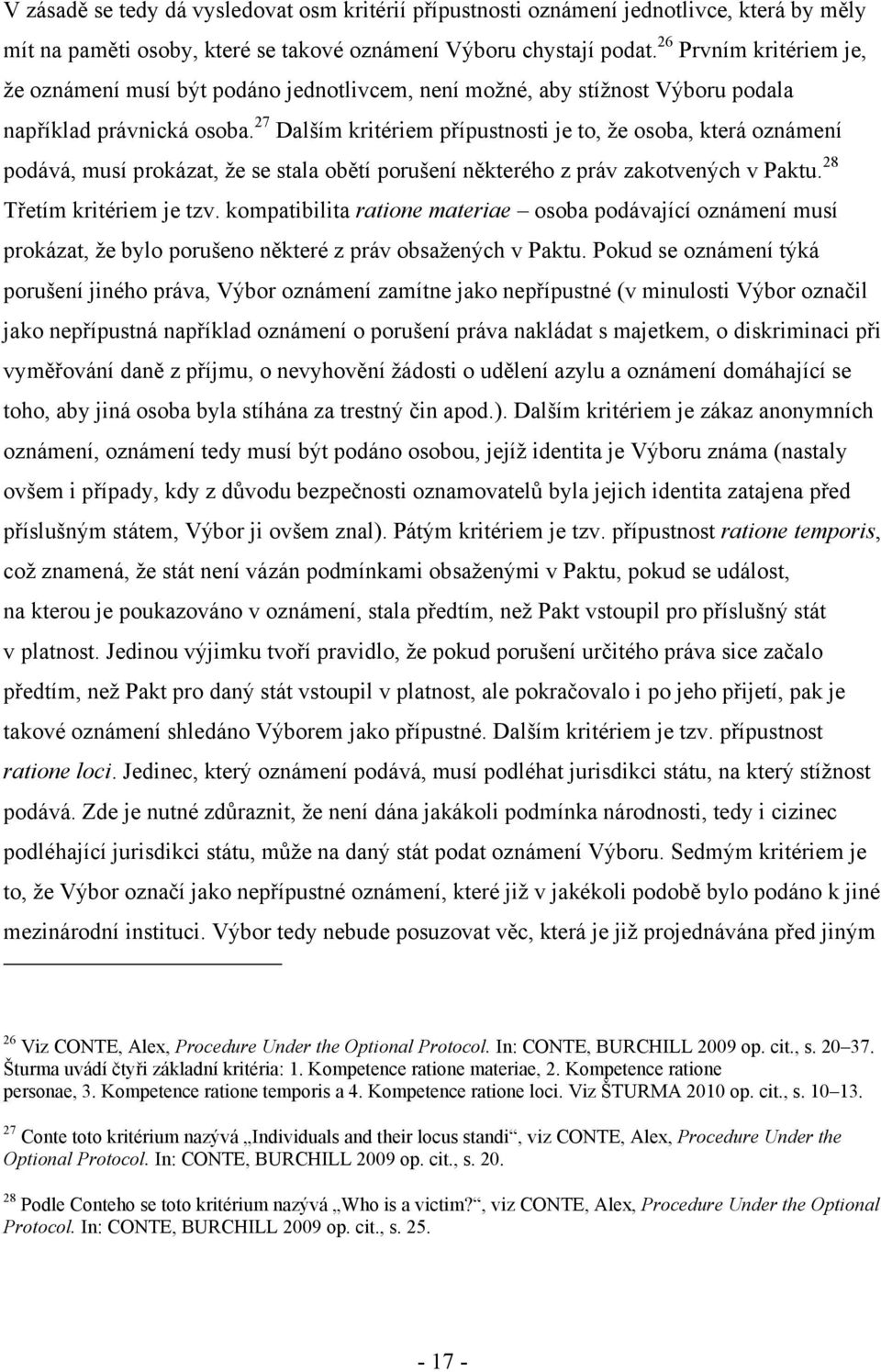 27 Dalším kritériem přípustnosti je to, že osoba, která oznámení podává, musí prokázat, že se stala obětí porušení některého z práv zakotvených v Paktu. 28 Třetím kritériem je tzv.