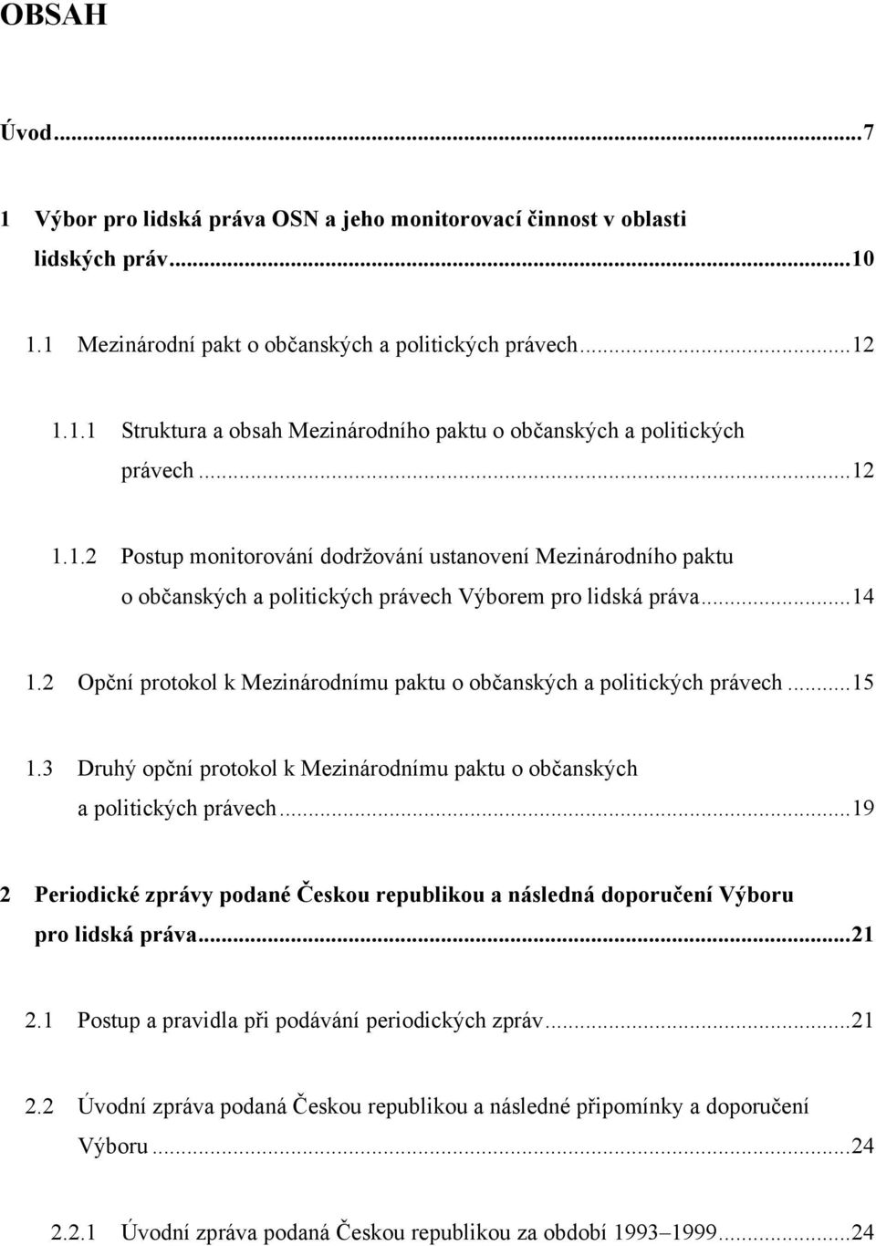 2 Opční protokol k Mezinárodnímu paktu o občanských a politických právech... 15 1.3 Druhý opční protokol k Mezinárodnímu paktu o občanských a politických právech.