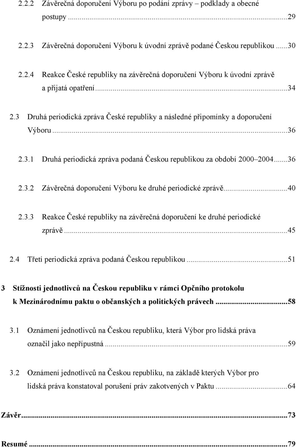 .. 40 2.3.3 Reakce České republiky na závěrečná doporučení ke druhé periodické zprávě... 45 2.4 Třetí periodická zpráva podaná Českou republikou.