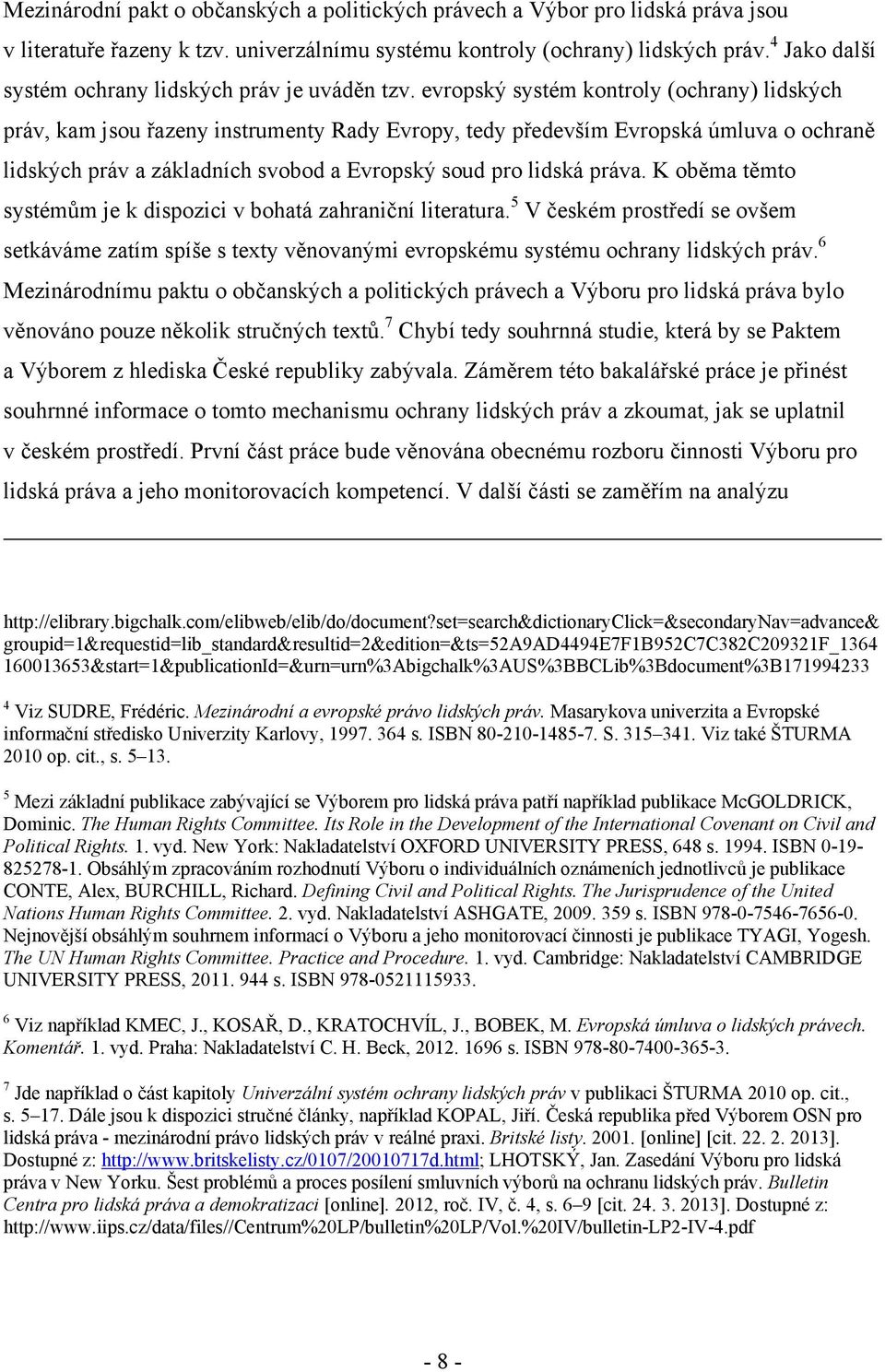 evropský systém kontroly (ochrany) lidských práv, kam jsou řazeny instrumenty Rady Evropy, tedy především Evropská úmluva o ochraně lidských práv a základních svobod a Evropský soud pro lidská práva.