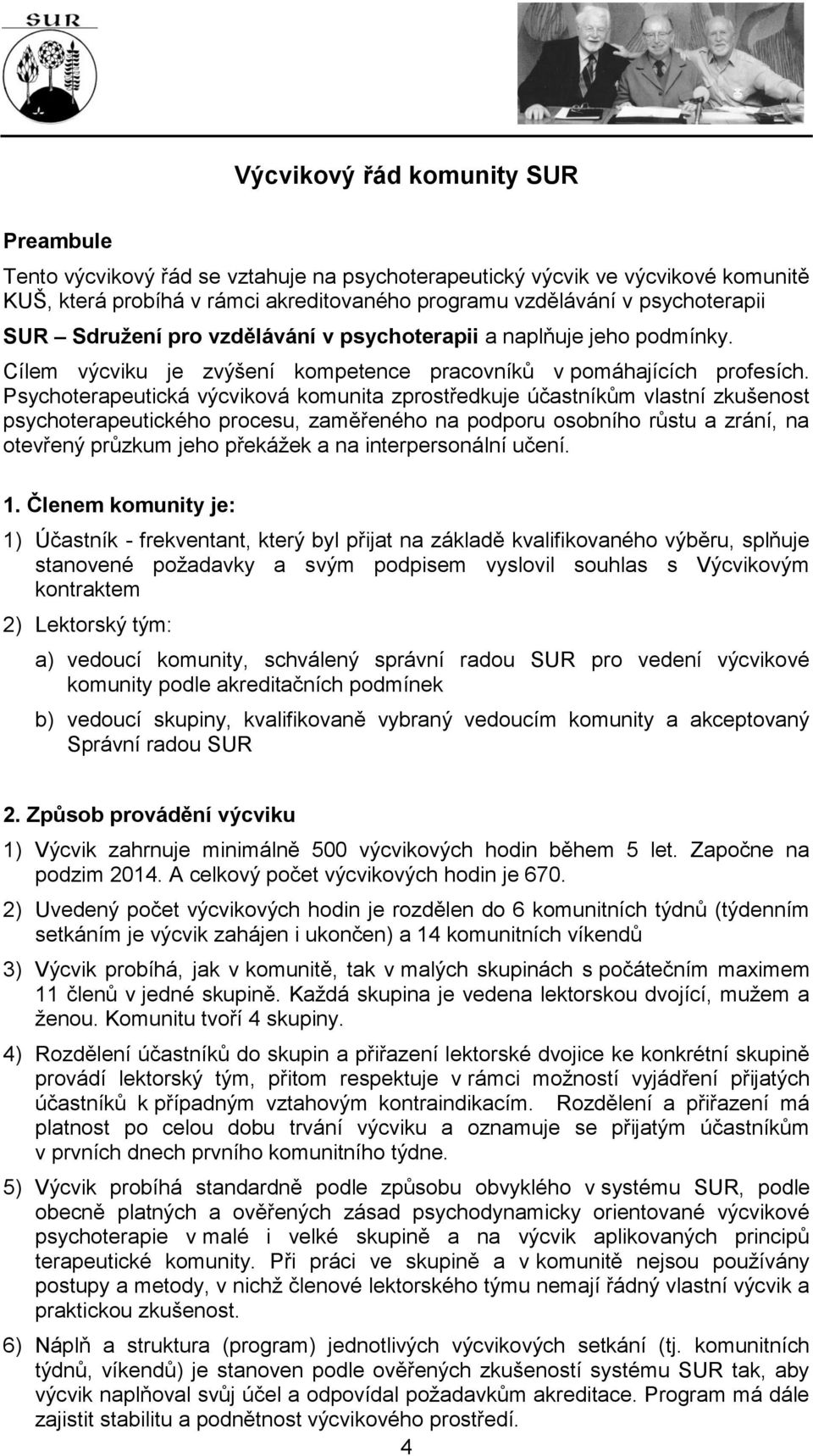 Psychoterapeutická výcviková komunita zprostředkuje účastníkům vlastní zkušenost psychoterapeutického procesu, zaměřeného na podporu osobního růstu a zrání, na otevřený průzkum jeho překážek a na