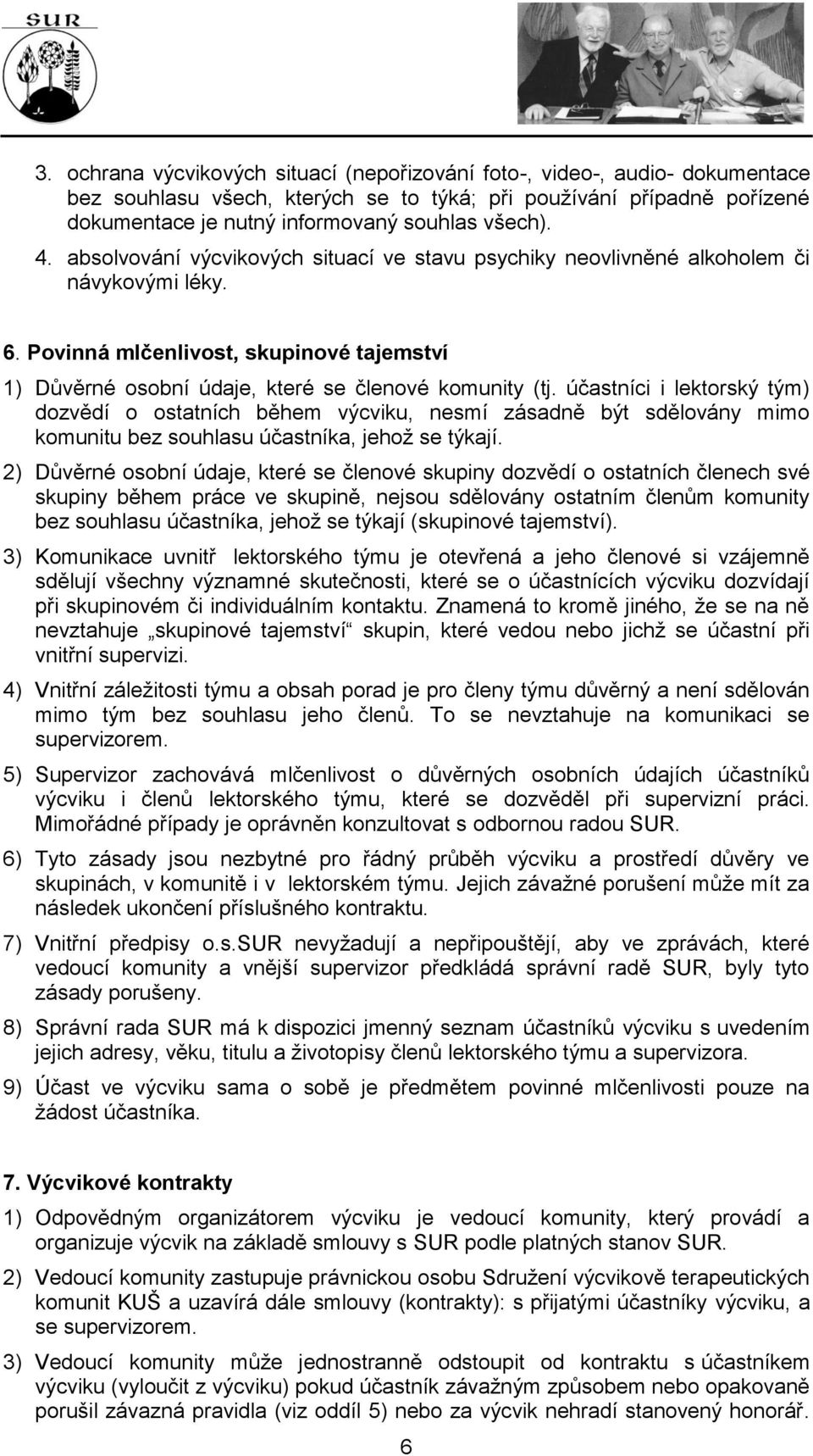 účastníci i lektorský tým) dozvědí o ostatních během výcviku, nesmí zásadně být sdělovány mimo komunitu bez souhlasu účastníka, jehož se týkají.