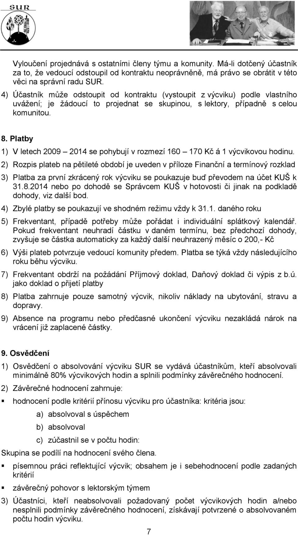 Platby 1) V letech 2009 2014 se pohybují v rozmezí 160 170 Kč á 1 výcvikovou hodinu.