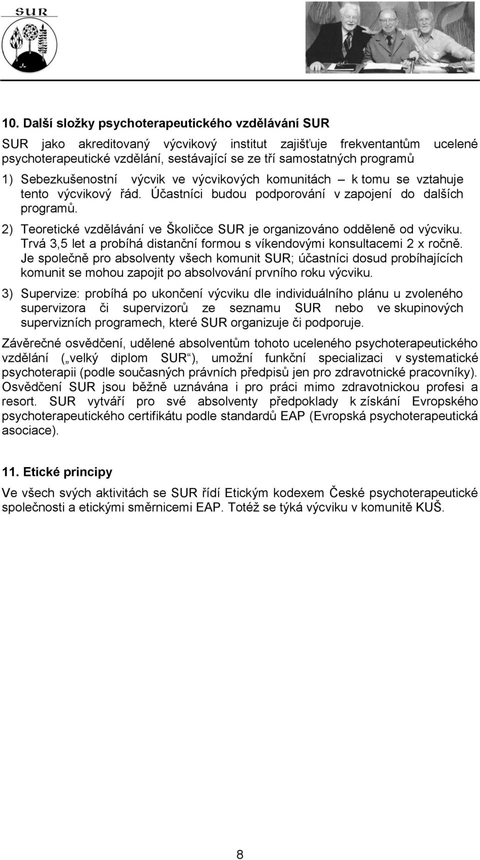 2) Teoretické vzdělávání ve Školičce SUR je organizováno odděleně od výcviku. Trvá 3,5 let a probíhá distanční formou s víkendovými konsultacemi 2 x ročně.