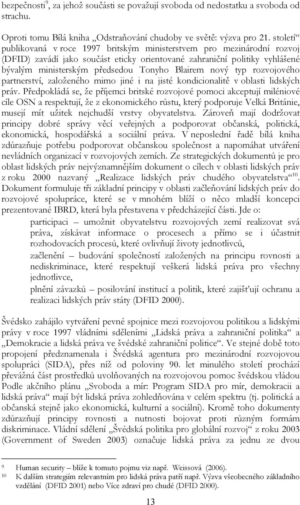 nový typ rozvojového partnerství, založeného mimo jiné i na jisté kondicionalitě v oblasti lidských práv.