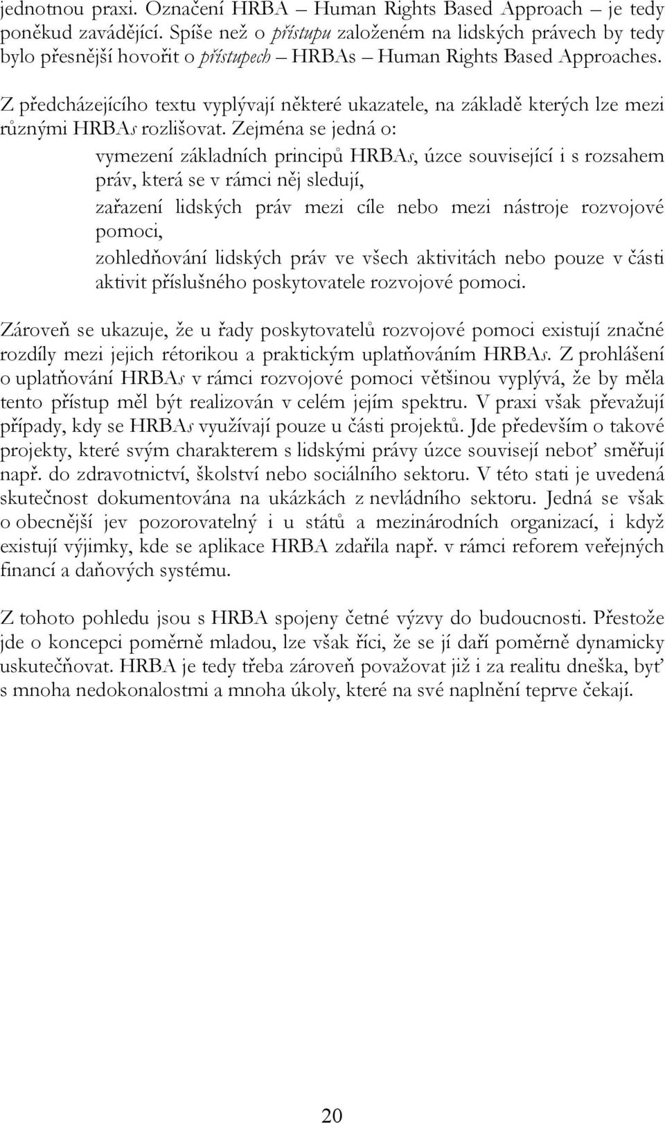Z předcházejícího textu vyplývají některé ukazatele, na základě kterých lze mezi různými HRBAs rozlišovat.