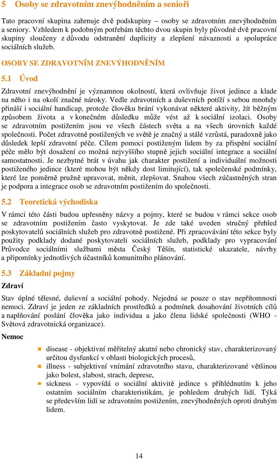 OSOBY SE ZDRAVOTNÍM ZNEVÝHODNĚNÍM 5.1 Úvod Zdravotní znevýhodnění je významnou okolností, která ovlivňuje život jedince a klade na něho i na okolí značné nároky.