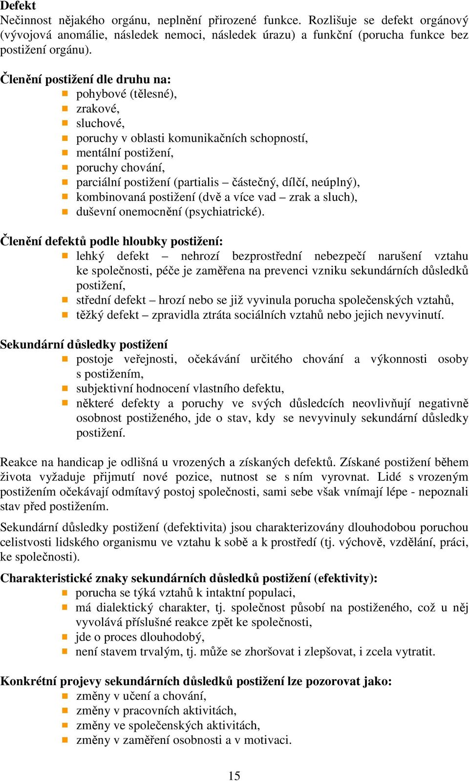 neúplný), kombinovaná postižení (dvě a více vad zrak a sluch), duševní onemocnění (psychiatrické).