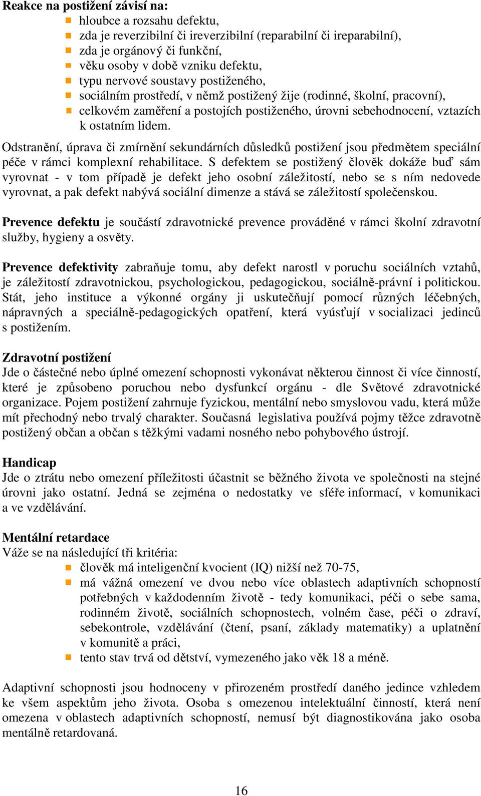 Odstranění, úprava či zmírnění sekundárních důsledků postižení jsou předmětem speciální péče v rámci komplexní rehabilitace.