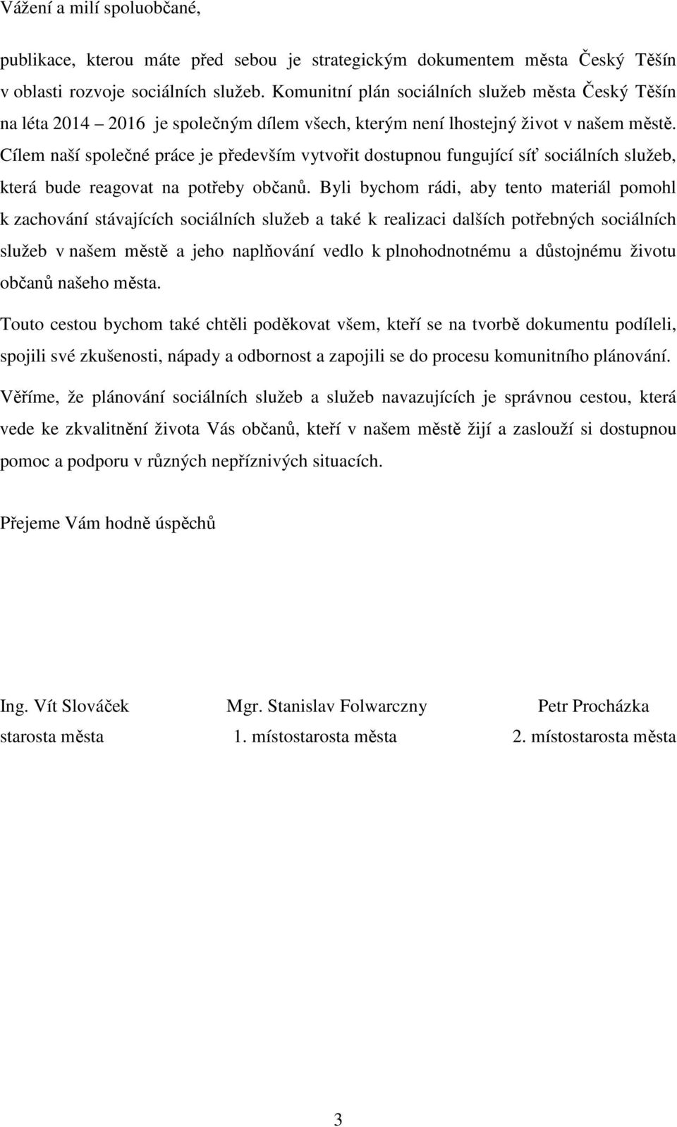 Cílem naší společné práce je především vytvořit dostupnou fungující síť sociálních služeb, která bude reagovat na potřeby občanů.