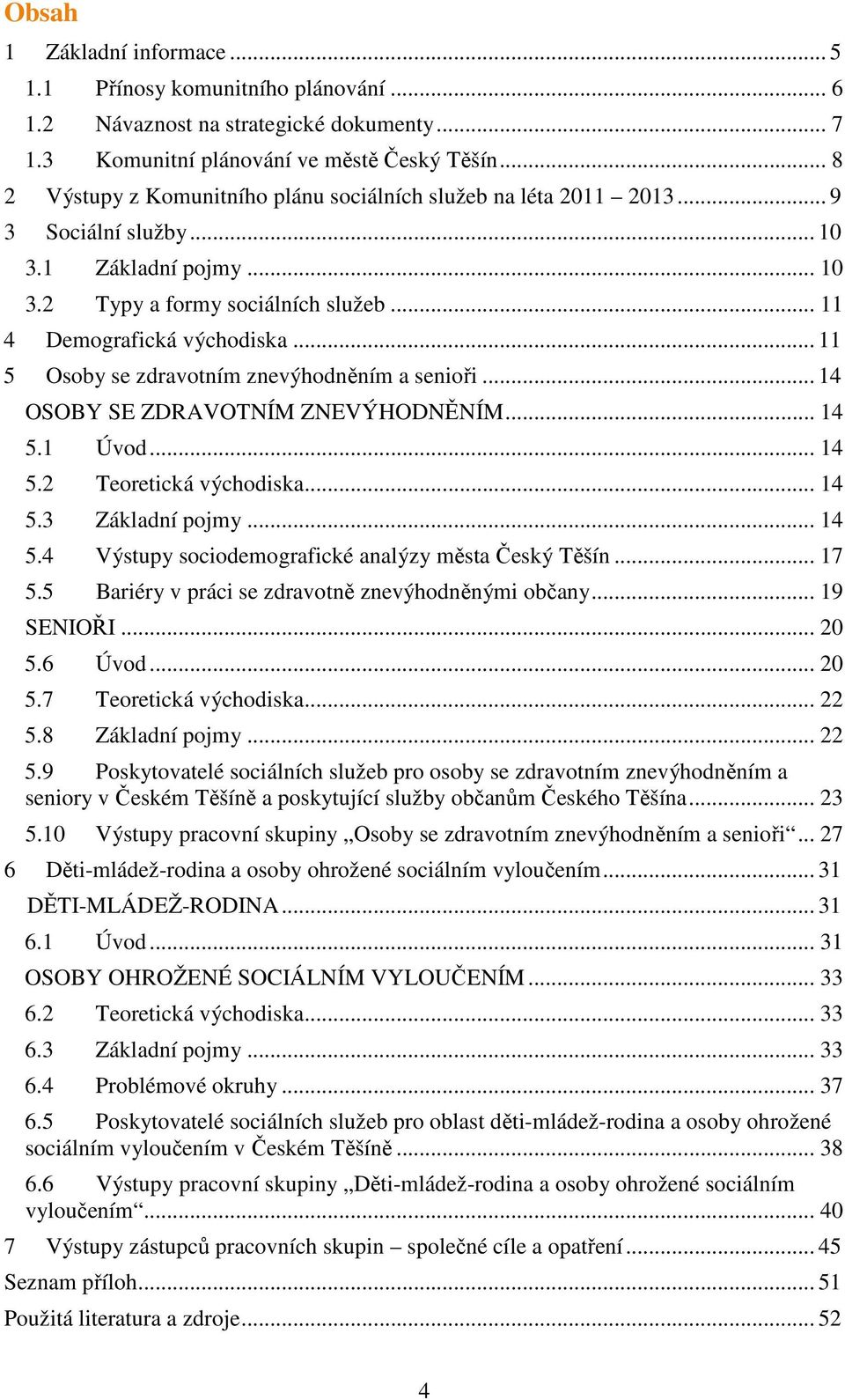 .. 11 5 Osoby se zdravotním znevýhodněním a senioři... 14 OSOBY SE ZDRAVOTNÍM ZNEVÝHODNĚNÍM... 14 5.1 Úvod... 14 5.2 Teoretická východiska... 14 5.3 Základní pojmy... 14 5.4 Výstupy sociodemografické analýzy města Český Těšín.