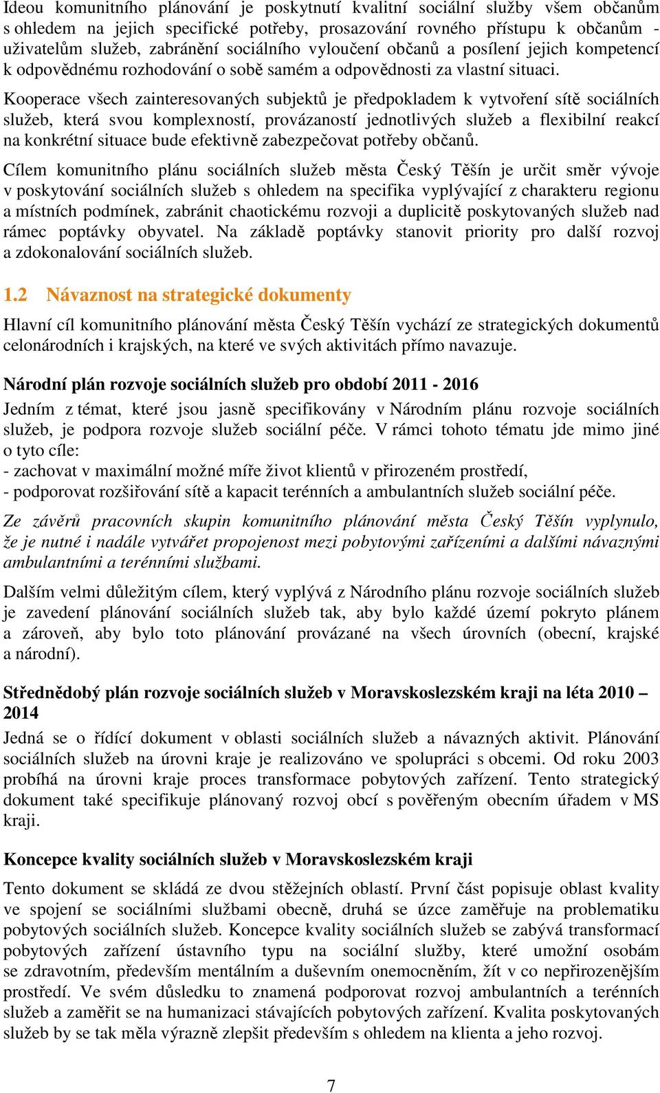 Kooperace všech zainteresovaných subjektů je předpokladem k vytvoření sítě sociálních služeb, která svou komplexností, provázaností jednotlivých služeb a flexibilní reakcí na konkrétní situace bude