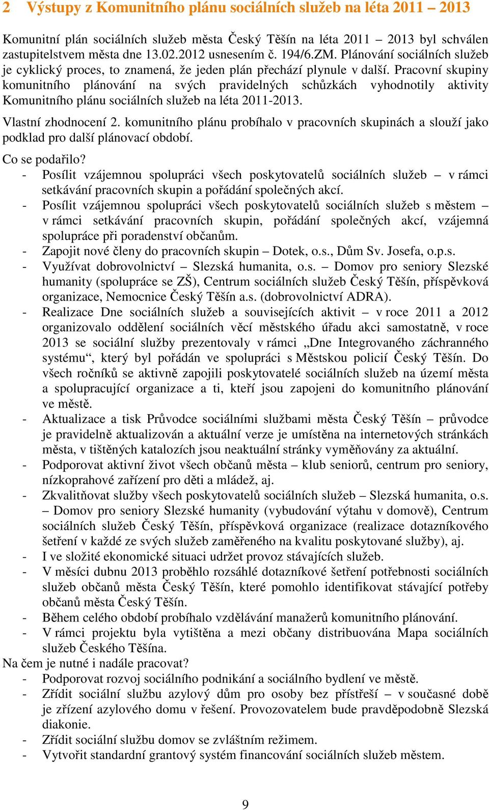 Pracovní skupiny komunitního plánování na svých pravidelných schůzkách vyhodnotily aktivity Komunitního plánu sociálních služeb na léta 2011-2013. Vlastní zhodnocení 2.