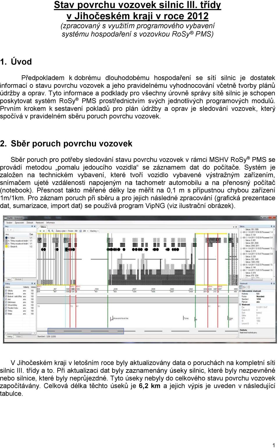 Tyto informace a podklady pro všechny úrovně správy sítě silnic je schopen poskytovat systém RoSy PMS prostřednictvím svých jednotlivých programových modulů.