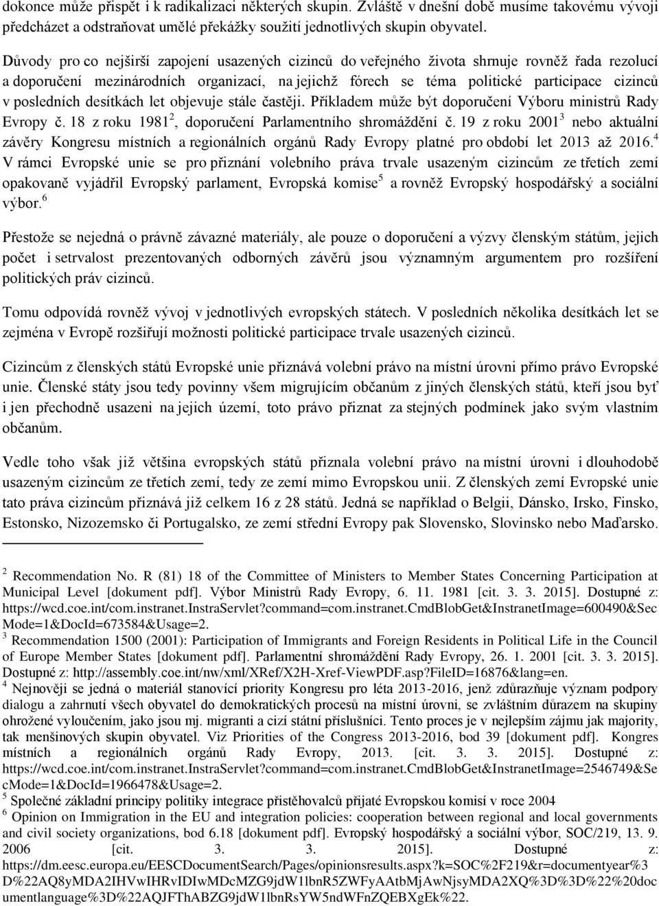 posledních desítkách let objevuje stále častěji. Příkladem může být doporučení Výboru ministrů Rady Evropy č. 18 z roku 1981 2, doporučení Parlamentního shromáždění č.