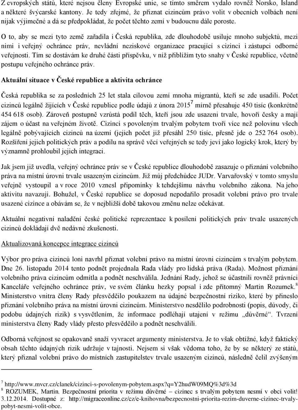 O to, aby se mezi tyto země zařadila i Česká republika, zde dlouhodobě usiluje mnoho subjektů, mezi nimi i veřejný ochránce práv, nevládní neziskové organizace pracující s cizinci i zástupci odborné