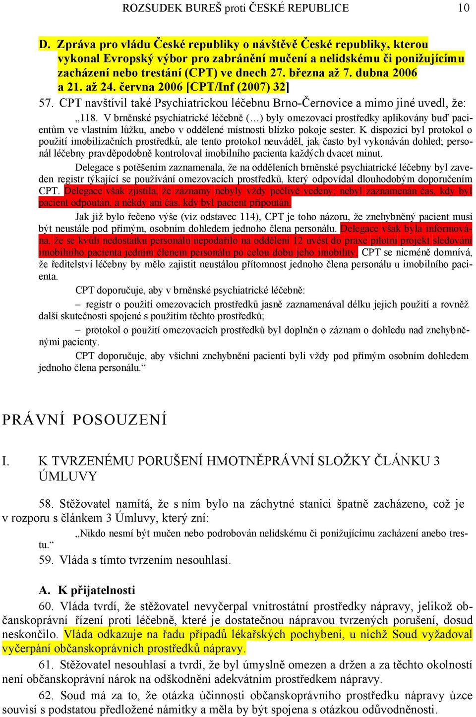 dubna 2006 a 21. až 24. června 2006 [CPT/Inf (2007) 32] 57. CPT navštívil také Psychiatrickou léčebnu Brno-Černovice a mimo jiné uvedl, že: 118.