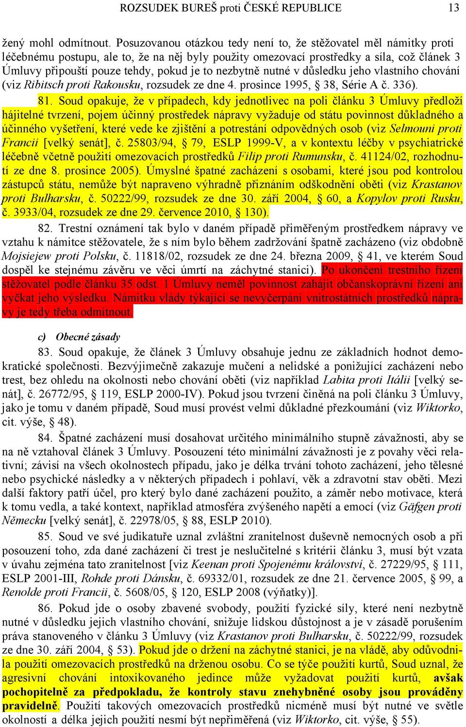 nezbytně nutné v důsledku jeho vlastního chování (viz Ribitsch proti Rakousku, rozsudek ze dne 4. prosince 1995, 38, Série A č. 336). 81.