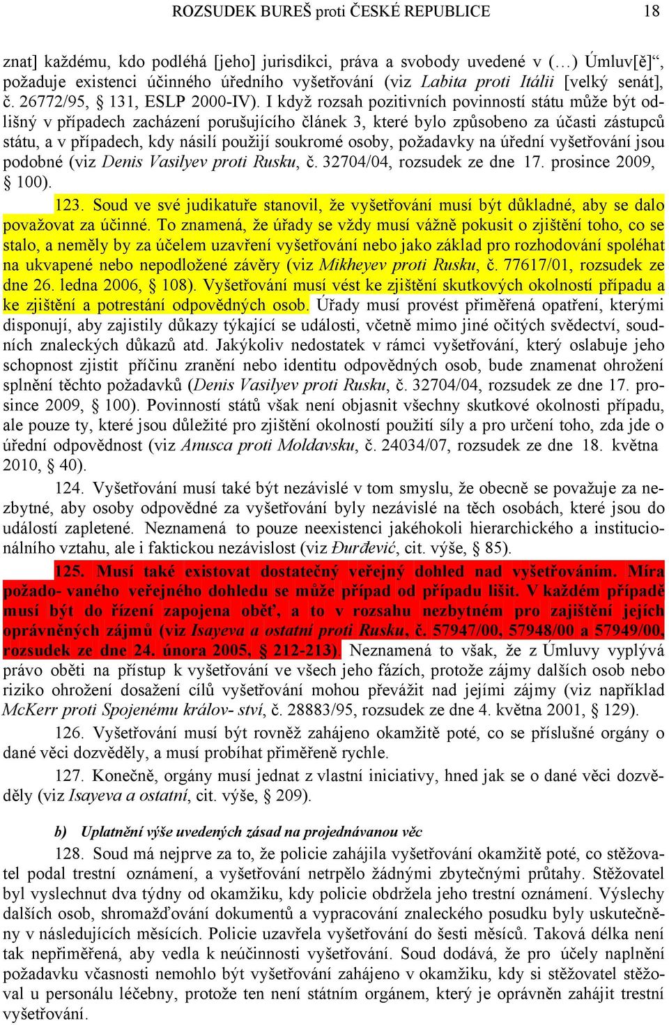 I když rozsah pozitivních povinností státu může být odlišný v případech zacházení porušujícího článek 3, které bylo způsobeno za účasti zástupců státu, a v případech, kdy násilí použijí soukromé