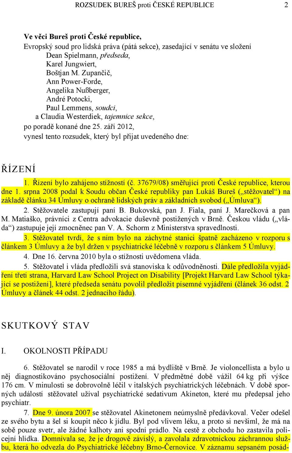 září 2012, vynesl tento rozsudek, který byl přijat uvedeného dne: ŘÍZENÍ 1. Řízení bylo zahájeno stížností (č. 37679/08) směřující proti České republice, kterou dne 1.