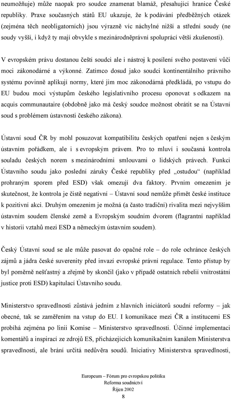 mezinárodněprávní spoluprácí větší zkušenosti). V evropském právu dostanou čeští soudci ale i nástroj k posílení svého postavení vůči moci zákonodárné a výkonné.