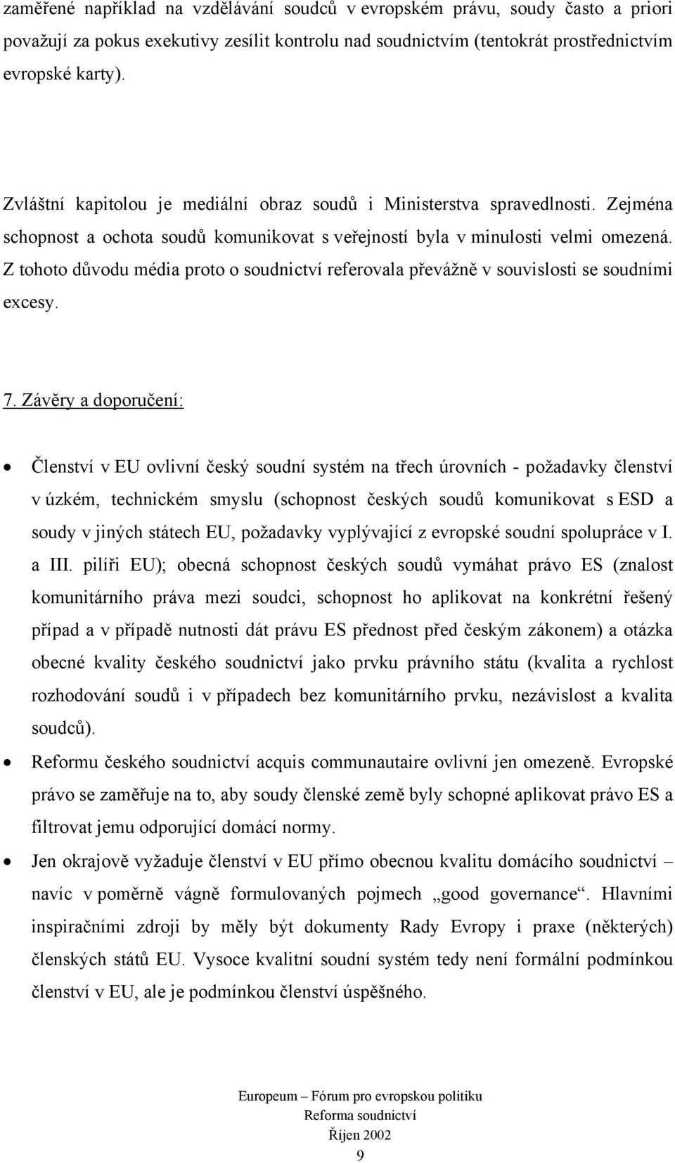 Z tohoto důvodu média proto o soudnictví referovala převážně v souvislosti se soudními excesy. 7.