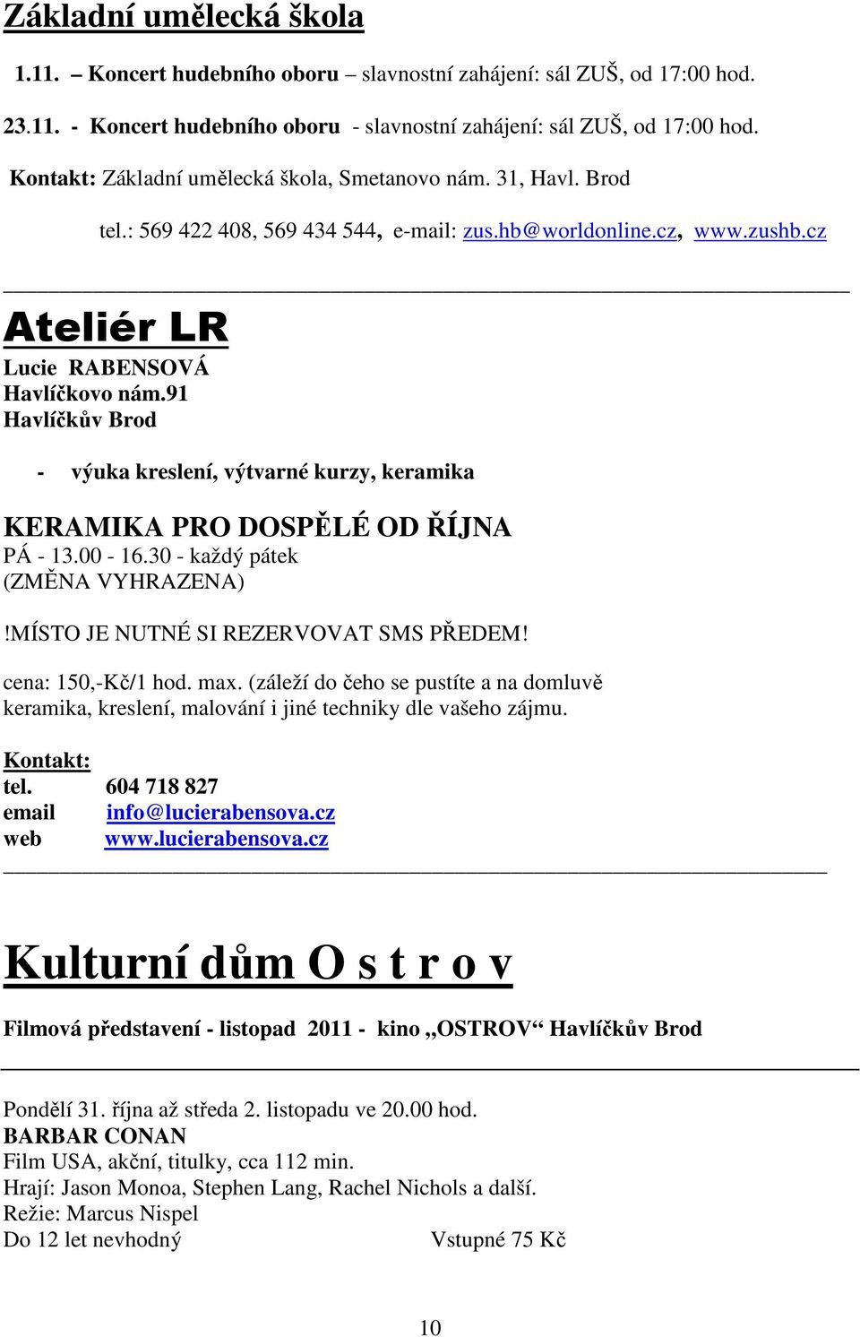 91 Havlíčkův Brod - výuka kreslení, výtvarné kurzy, keramika KERAMIKA PRO DOSPĚLÉ OD ŘÍJNA PÁ - 13.00-16.30 - každý pátek (ZMĚNA VYHRAZENA)!MÍSTO JE NUTNÉ SI REZERVOVAT SMS PŘEDEM!