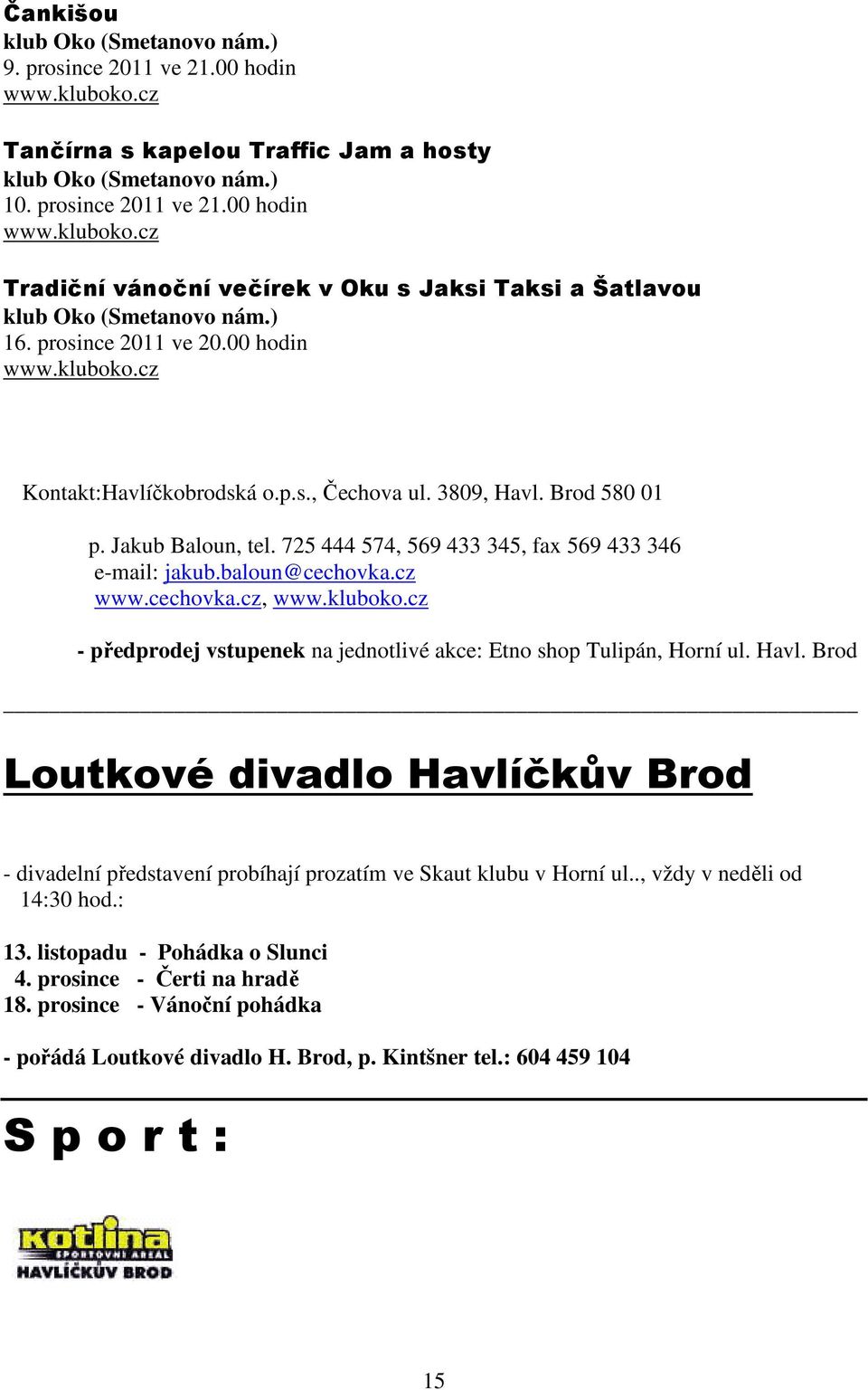 3809, Havl. Brod 580 01 p. Jakub Baloun, tel. 725 444 574, 569 433 345, fax 569 433 346 e-mail: jakub.baloun@cechovka.cz www.cechovka.cz, www.kluboko.