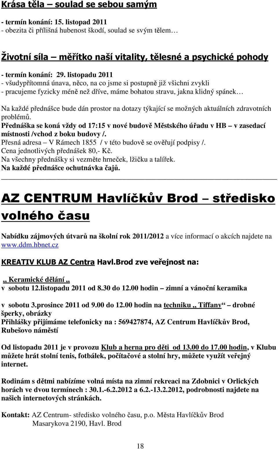 listopadu 2011 - všudypřítomná únava, něco, na co jsme si postupně již všichni zvykli - pracujeme fyzicky méně než dříve, máme bohatou stravu, jakna klidný spánek Na každé přednášce bude dán prostor