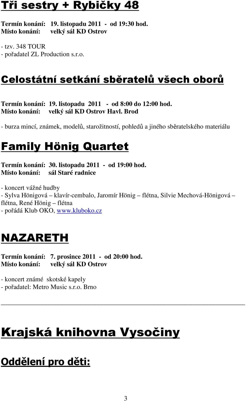 Brod - burza mincí, známek, modelů, starožitností, pohledů a jiného sběratelského materiálu Family Hönig Quartet Termín konání: 30. listopadu 2011 - od 19:00 hod.