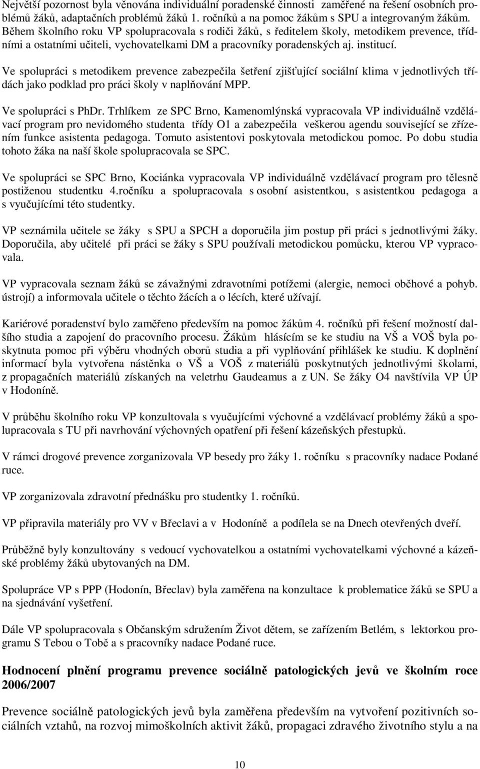 Ve spolupráci s metodikem prevence zabezpečila šetření zjišťující sociální klima v jednotlivých třídách jako podklad pro práci školy v naplňování MPP. Ve spolupráci s PhDr.