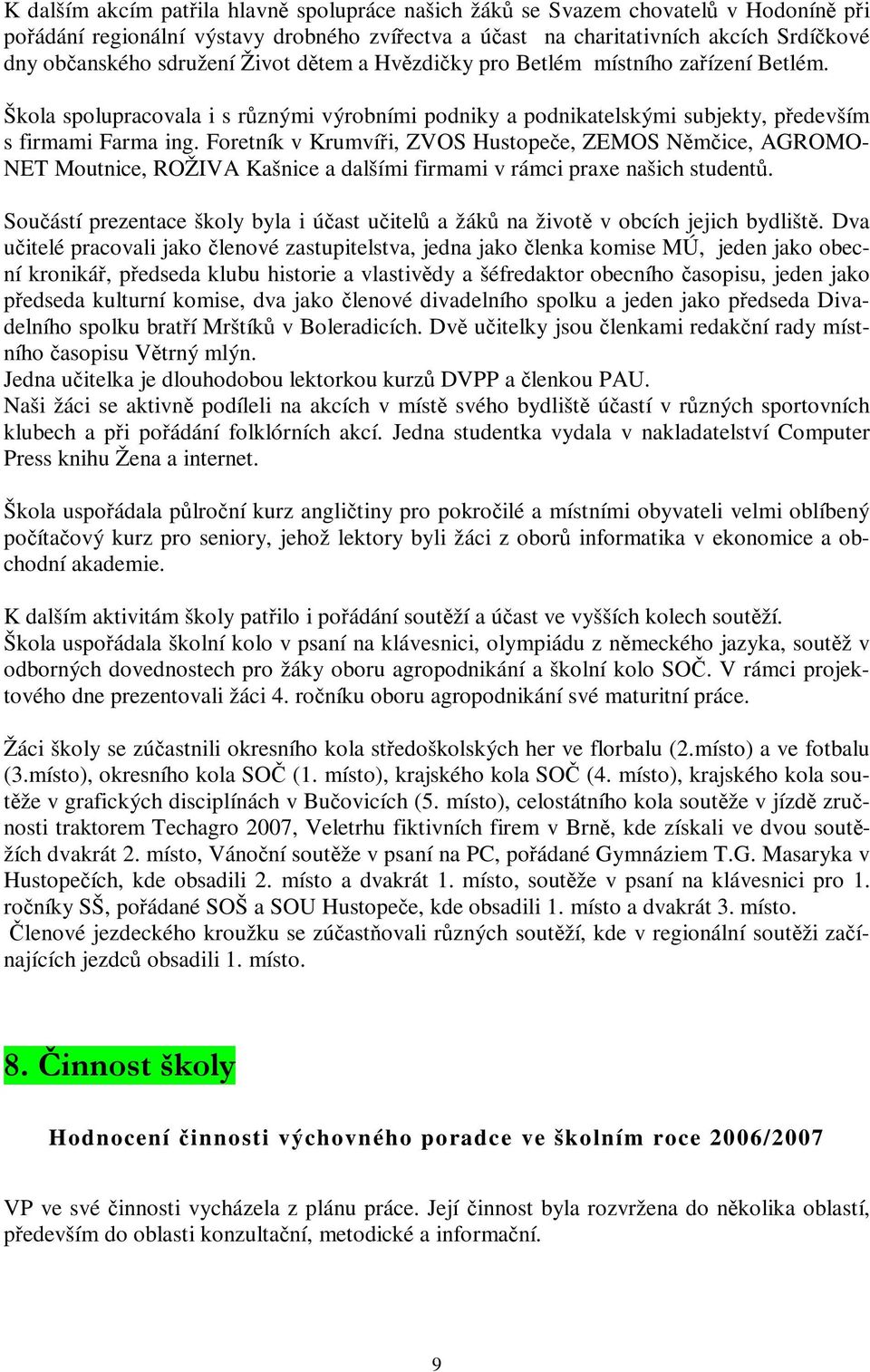 Foretník v Krumvíři, ZVOS Hustopeče, ZEMOS Němčice, AGROMO- NET Moutnice, ROŽIVA Kašnice a dalšími firmami v rámci praxe našich studentů.