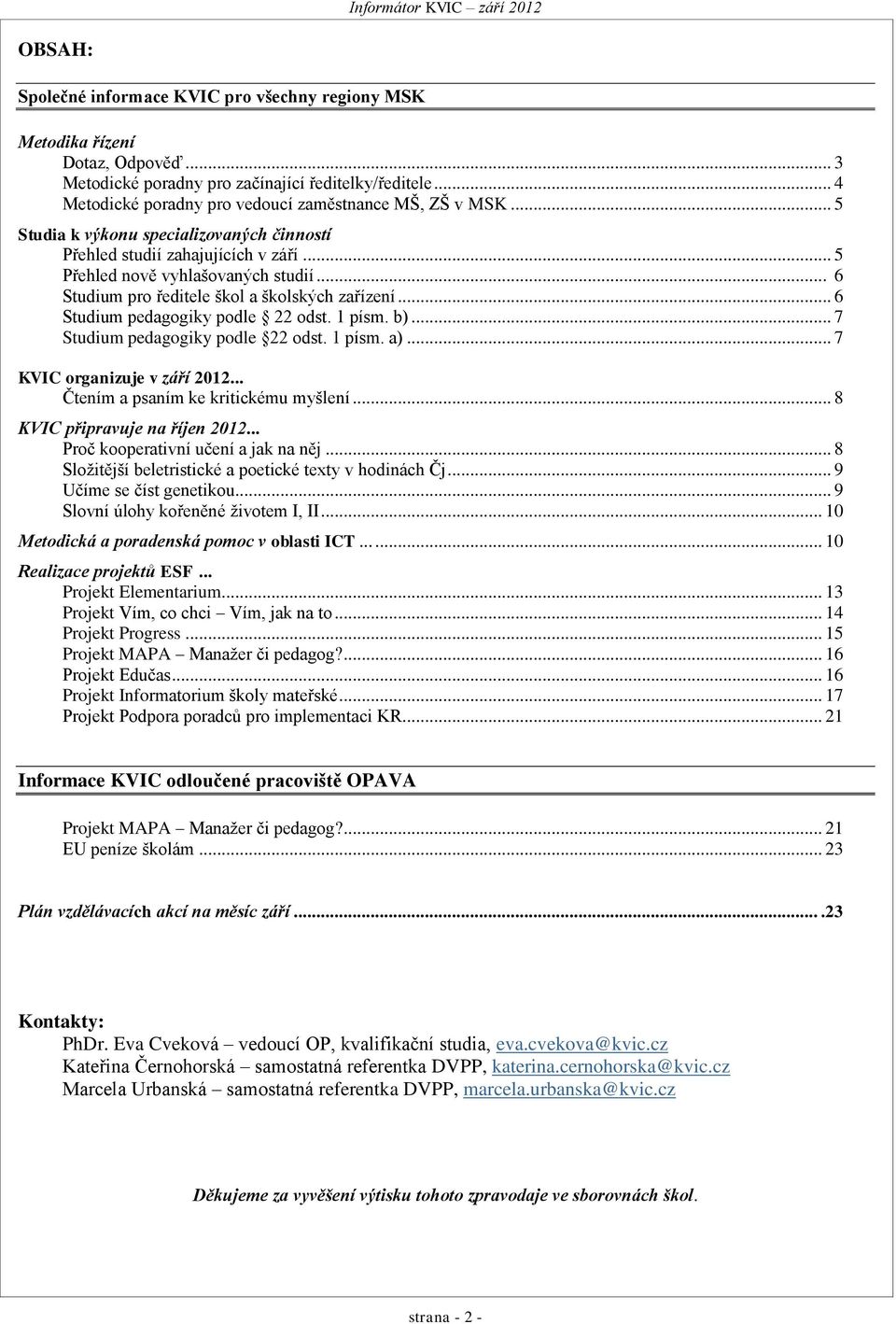 .. 6 Studium pro ředitele škol a školských zařízení... 6 Studium pedagogiky podle 22 odst. 1 písm. b)... 7 Studium pedagogiky podle 22 odst. 1 písm. a)... 7 KVIC organizuje v září 2012.