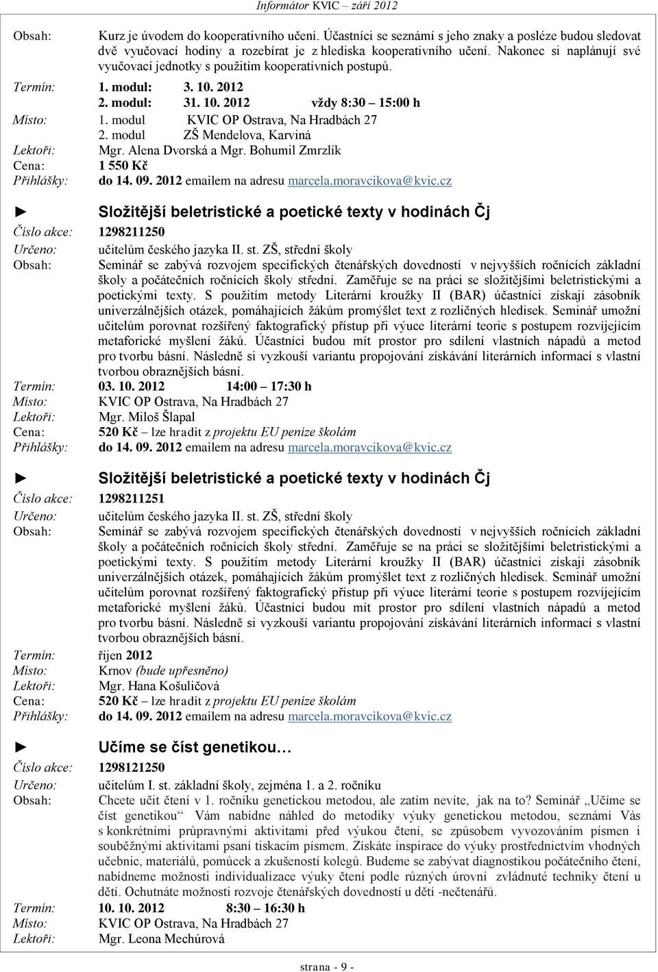 modul ZŠ Mendelova, Karviná Lektoři: Mgr. Alena Dvorská a Mgr. Bohumil Zmrzlík Cena: 1 550 Kč Přihlášky: do 14. 09. 2012 emailem na adresu marcela.moravcikova@kvic.