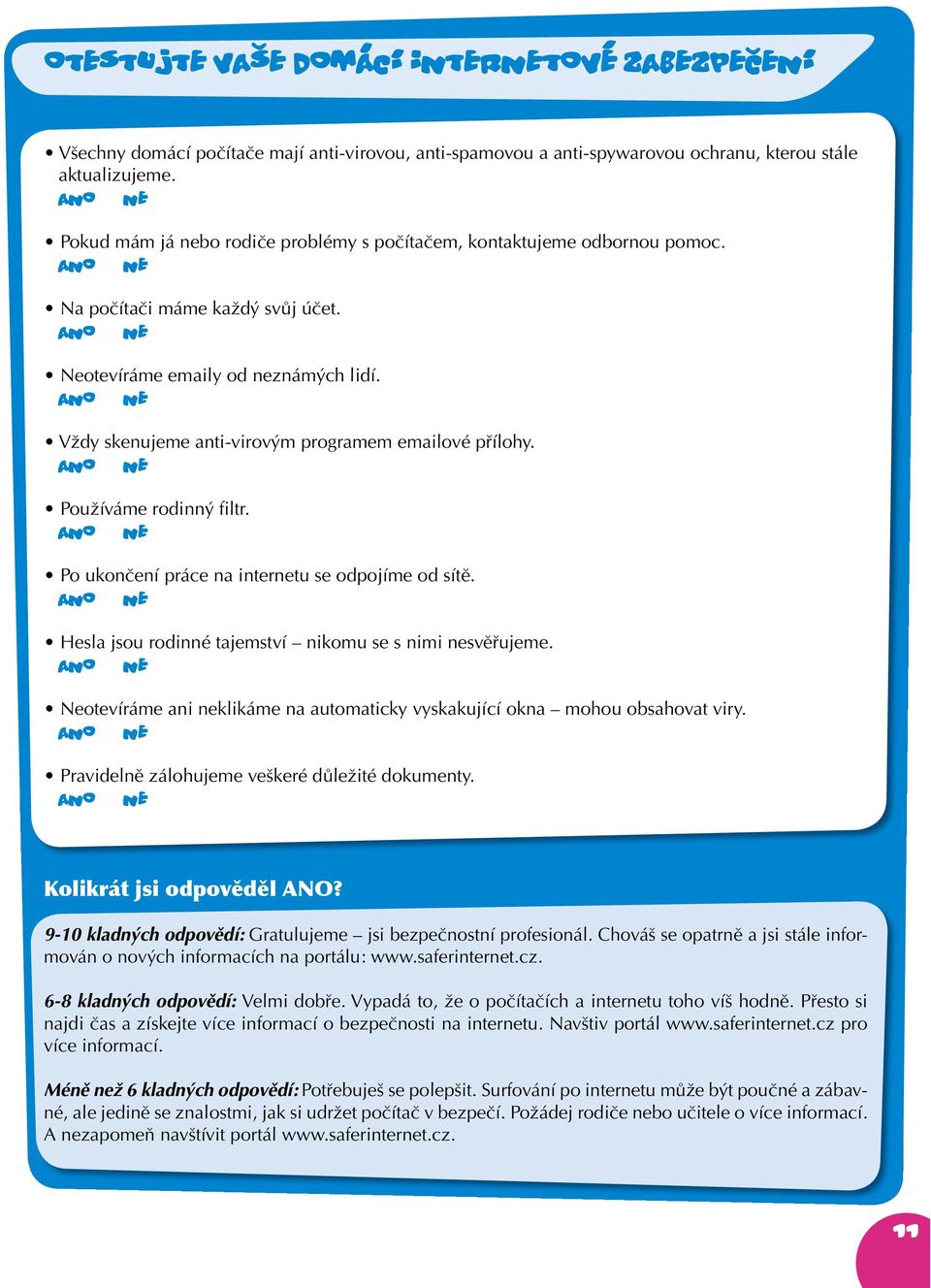 Vždy skenujeme anti-virovým programem emailové přílohy. Používáme rodinný filtr. Po ukončení práce na internetu se odpojíme od sítě. Hesla jsou rodinné tajemství nikomu se s nimi nesvěřujeme.