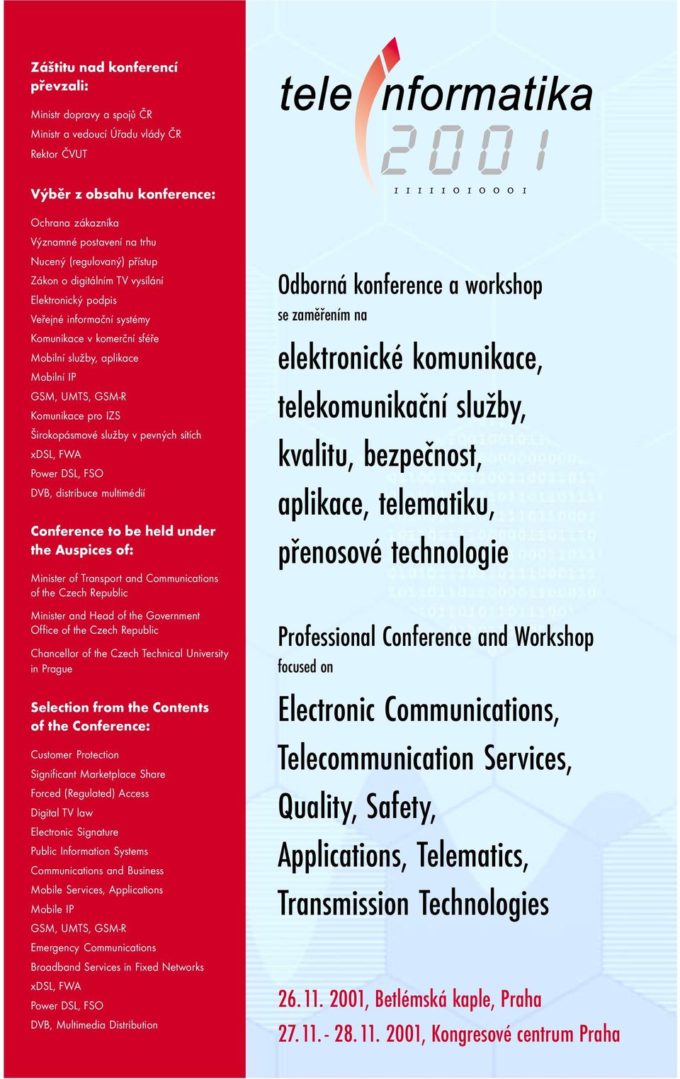 služby v pevných sítích xdsl, FWA Power DSL, FSO DVB, distribuce multimédií Conference to be held under the Auspices of: Minister of Transport and Communications of the Czech Republic Minister and