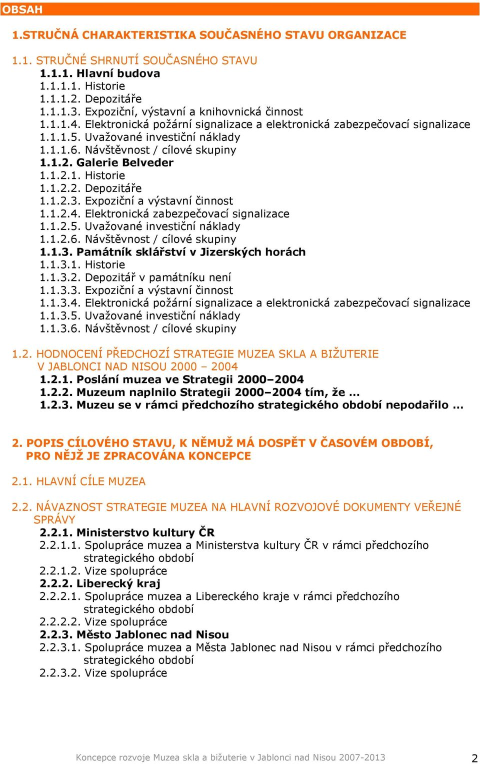 Návštěvnost / cílové skupiny 1.1.2. Galerie Belveder 1.1.2.1. Historie 1.1.2.2. Depozitáře 1.1.2.3. Expoziční a výstavní činnost 1.1.2.4. Elektronická zabezpečovací signalizace 1.1.2.5.