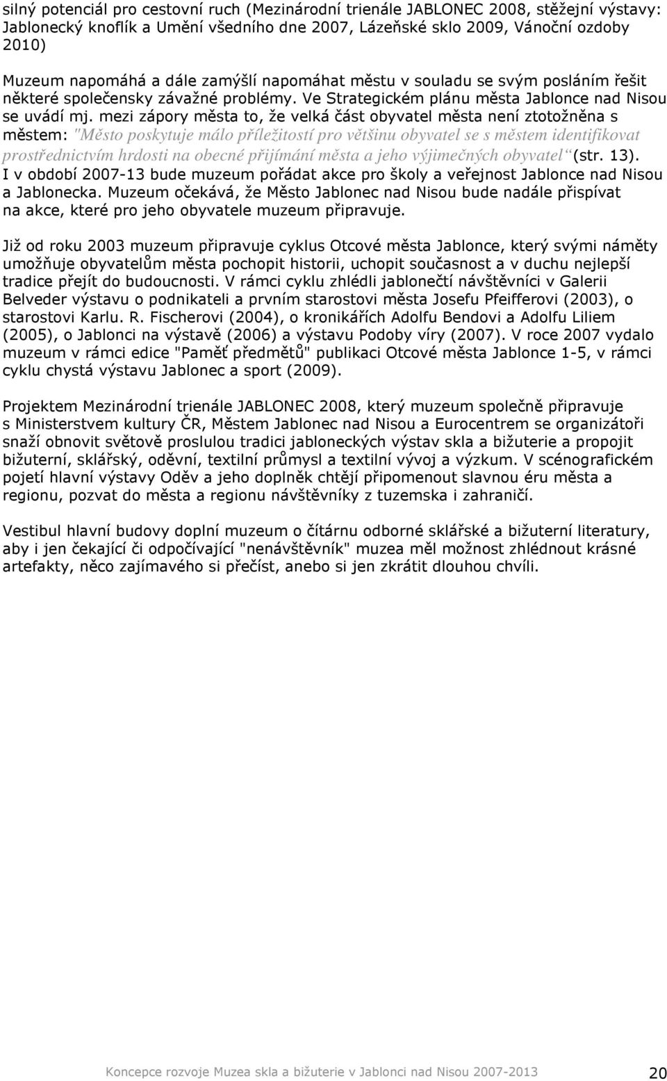 mezi zápory města to, že velká část obyvatel města není ztotožněna s městem: "Město poskytuje málo příležitostí pro většinu obyvatel se s městem identifikovat prostřednictvím hrdosti na obecné