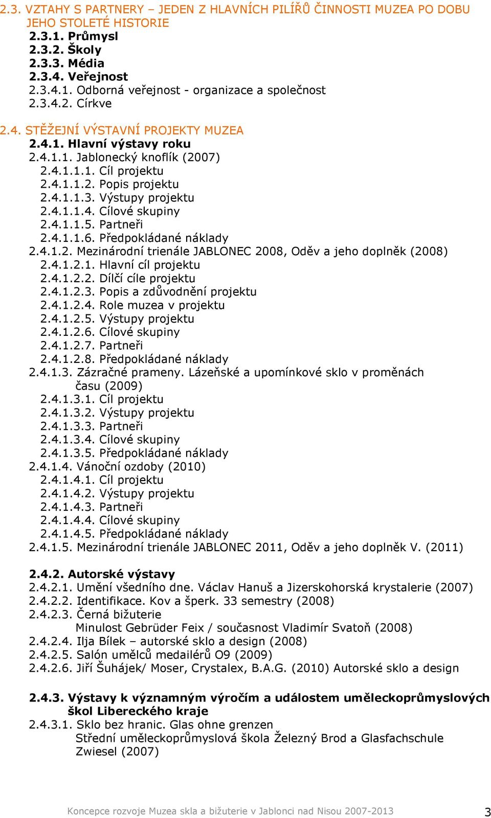 4.1.1.5. Partneři 2.4.1.1.6. Předpokládané náklady 2.4.1.2. Mezinárodní trienále JABLONEC 2008, Oděv a jeho doplněk (2008) 2.4.1.2.1. Hlavní cíl projektu 2.4.1.2.2. Dílčí cíle projektu 2.4.1.2.3.