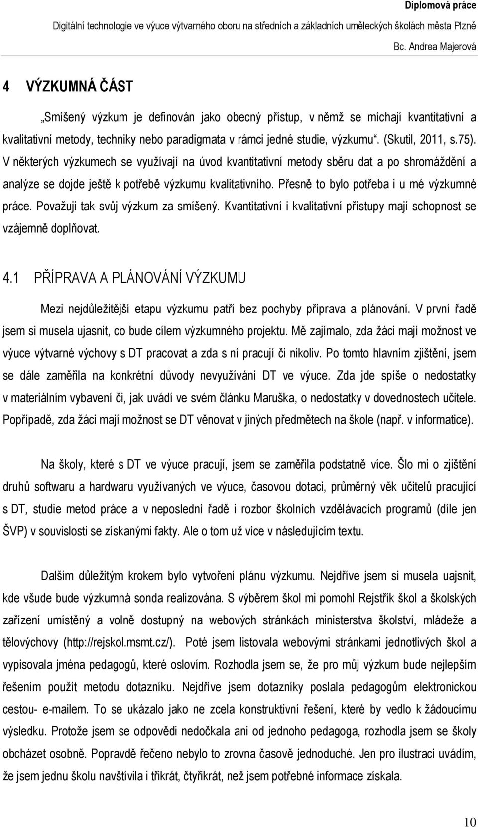 Považuji tak svůj výzkum za smíšený. Kvantitativní i kvalitativní přístupy mají schopnost se vzájemně doplňovat. 4.