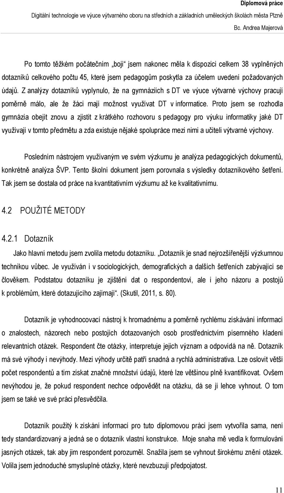 Proto jsem se rozhodla gymnázia obejít znovu a zjistit z krátkého rozhovoru s pedagogy pro výuku informatiky jaké DT využívají v tomto předmětu a zda existuje nějaké spolupráce mezi nimi a učiteli