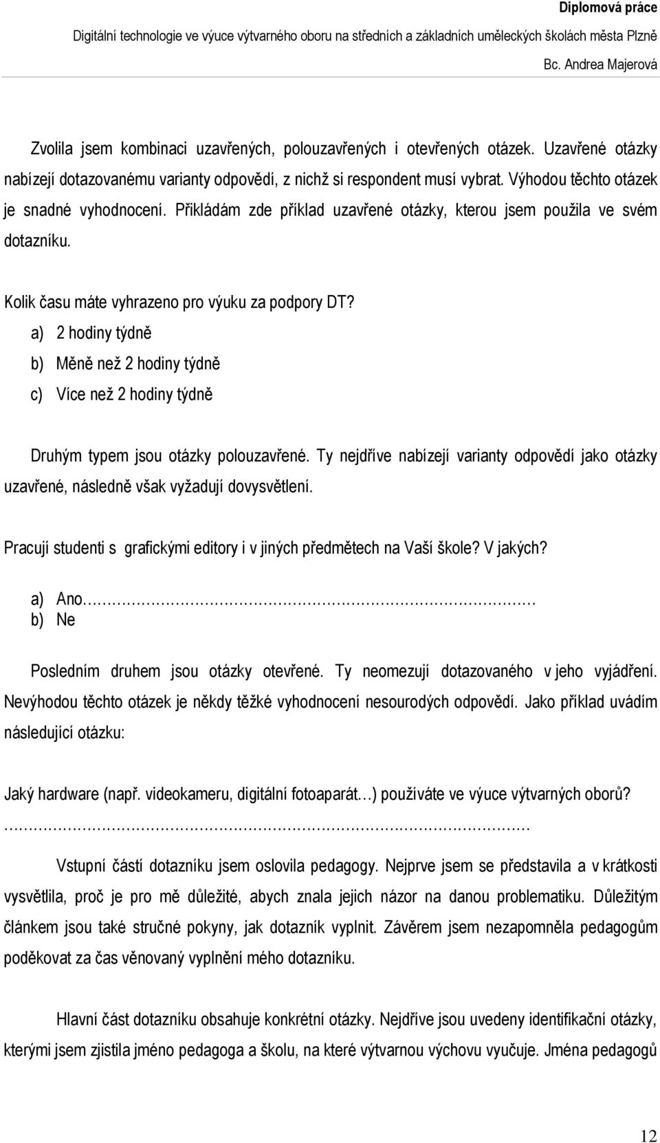 a) 2 hodiny týdně b) Měně než 2 hodiny týdně c) Více než 2 hodiny týdně Druhým typem jsou otázky polouzavřené.