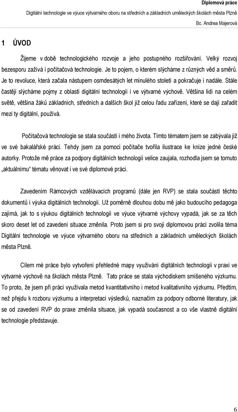 Většina lidí na celém světě, většina žáků základních, středních a dalších škol již celou řadu zařízení, které se dají zařadit mezi ty digitální, používá.