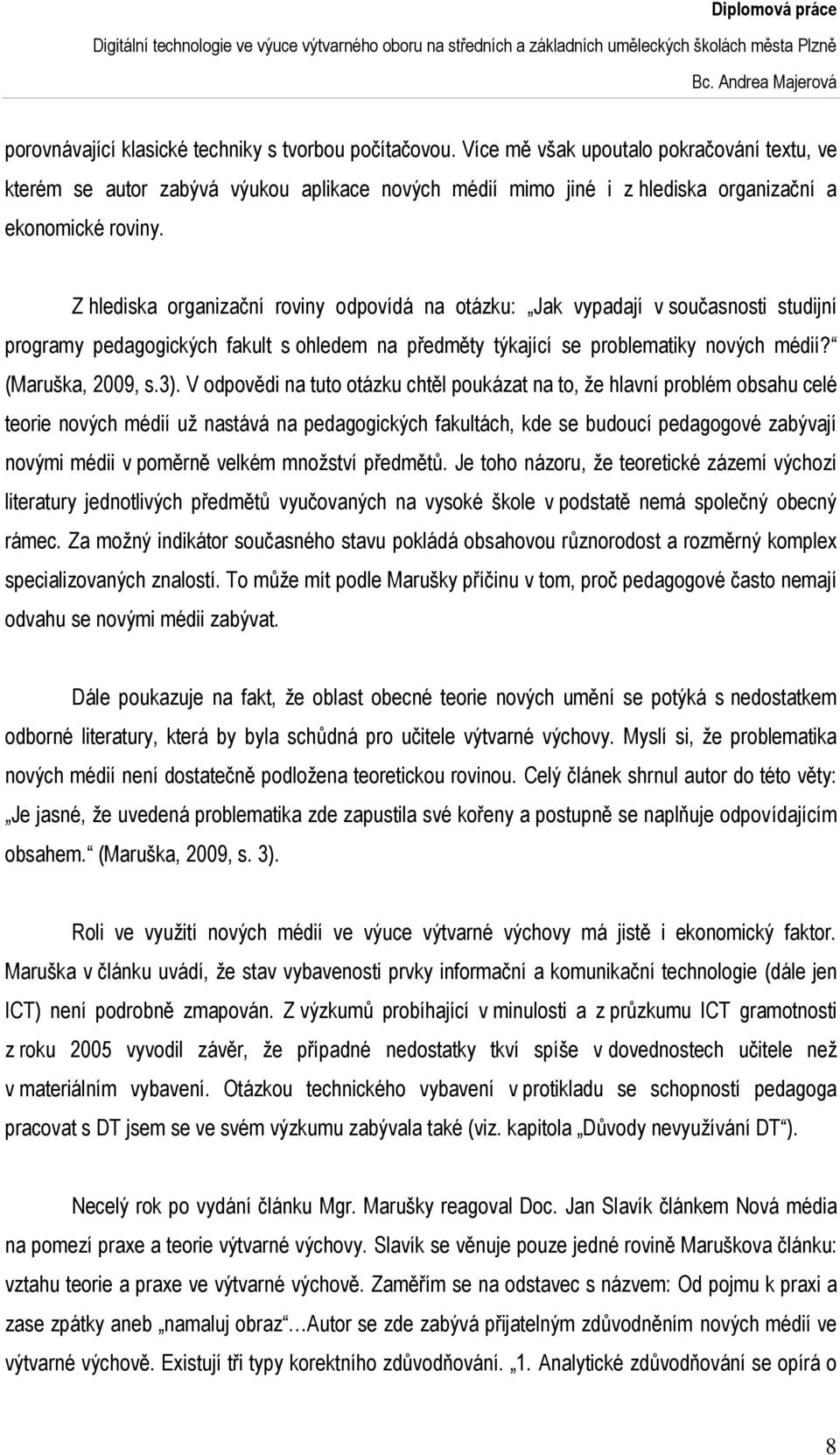 Z hlediska organizační roviny odpovídá na otázku: Jak vypadají v současnosti studijní programy pedagogických fakult s ohledem na předměty týkající se problematiky nových médií? (Maruška, 2009, s.3).