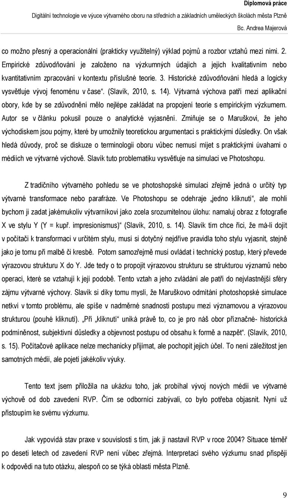 Historické zdůvodňování hledá a logicky vysvětluje vývoj fenoménu v čase. (Slavík, 2010, s. 14).