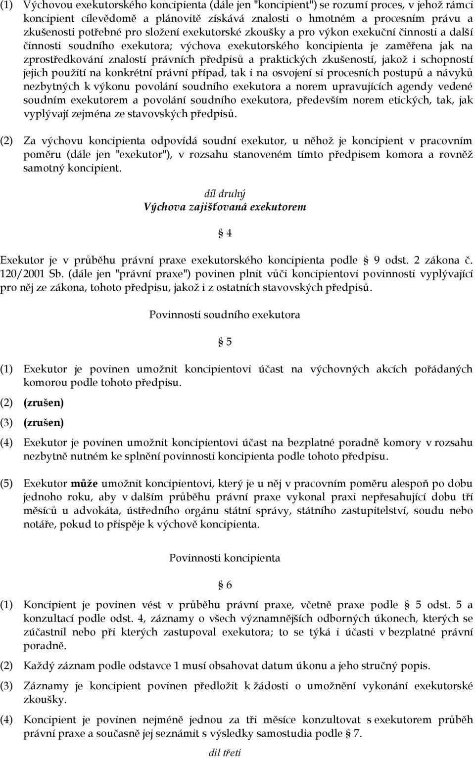 praktických zkušeností, jakož i schopností jejich použití na konkrétní právní případ, tak i na osvojení si procesních postupů a návyků nezbytných k výkonu povolání soudního exekutora a norem