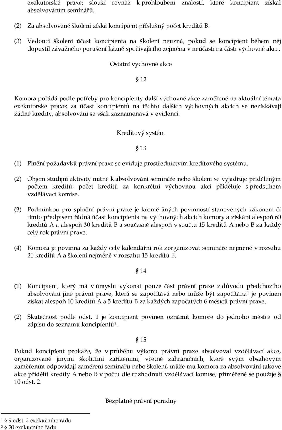 Ostatní výchovné akce 12 Komora pořádá podle potřeby pro koncipienty další výchovné akce zaměřené na aktuální témata exekutorské praxe; za účast koncipientů na těchto dalších výchovných akcích se