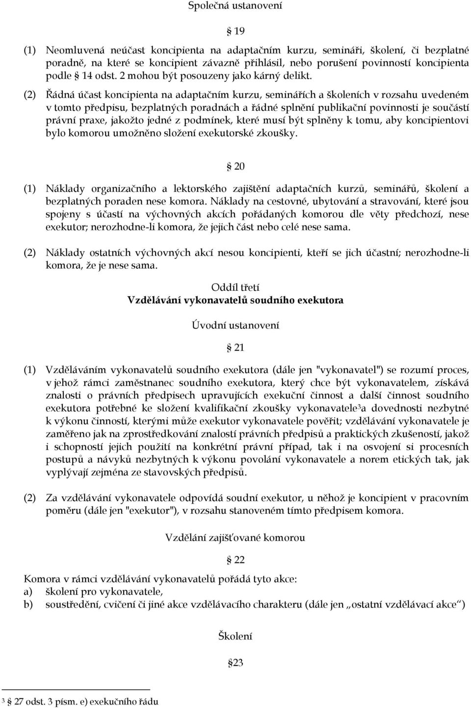 (2) Řádná účast koncipienta na adaptačním kurzu, seminářích a školeních v rozsahu uvedeném v tomto předpisu, bezplatných poradnách a řádné splnění publikační povinnosti je součástí právní praxe,